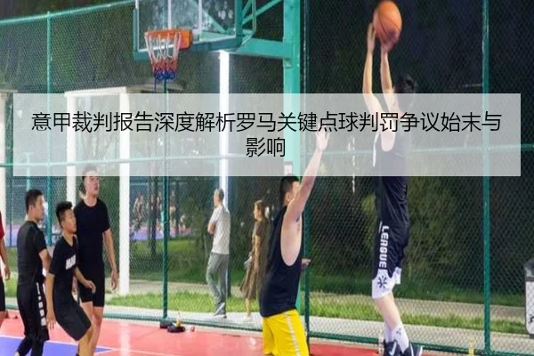 意甲裁判报告深度解析罗马关键点球判罚争议始末与影响